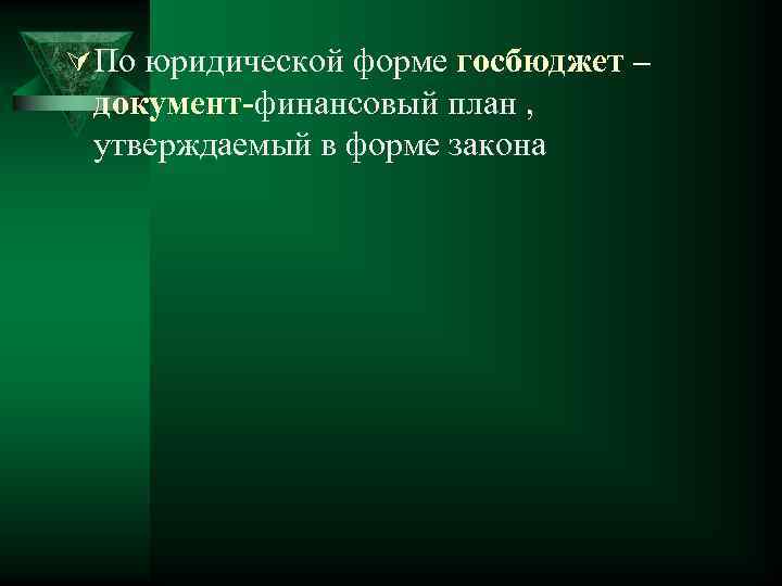 Ú По юридической форме госбюджет – документ-финансовый план , утверждаемый в форме закона 