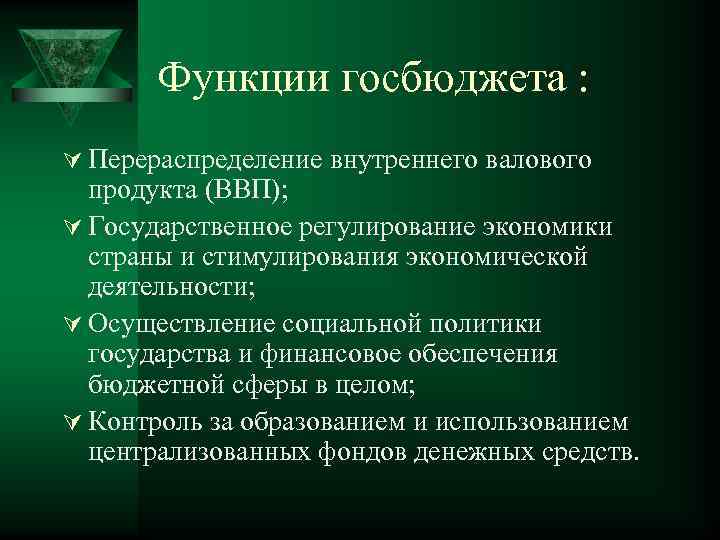 Функции госбюджета : Ú Перераспределение внутреннего валового продукта (ВВП); Ú Государственное регулирование экономики страны