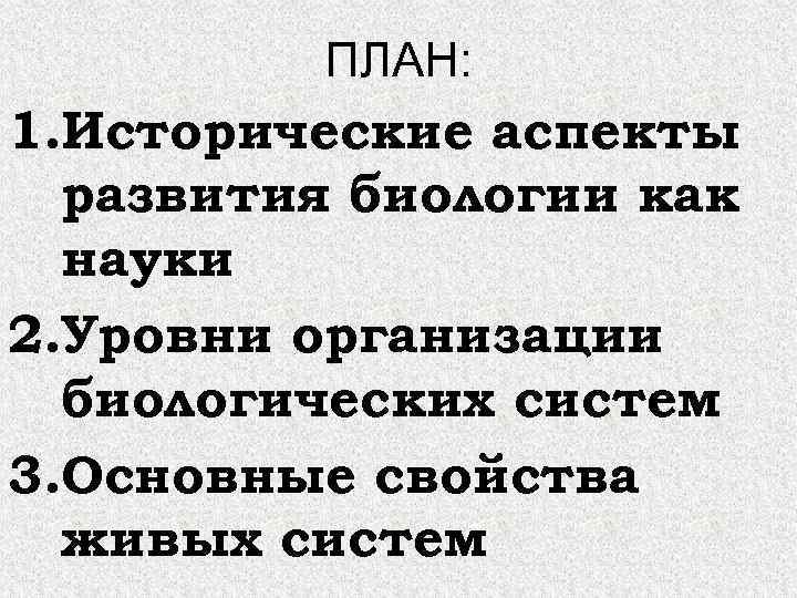  ПЛАН: 1. Исторические аспекты развития биологии как науки 2. Уровни организации биологических систем