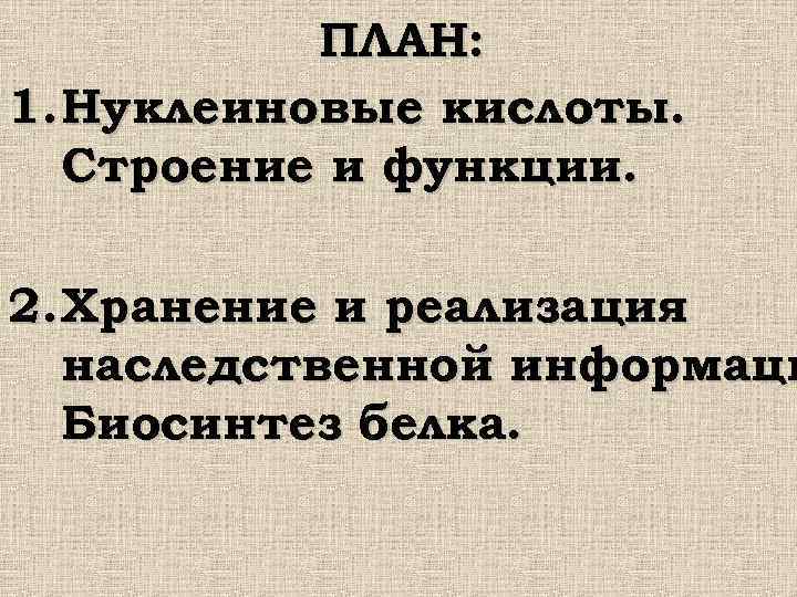 ПЛАН: 1. Нуклеиновые кислоты. Строение и функции. 2. Хранение и реализация наследственной информаци Биосинтез