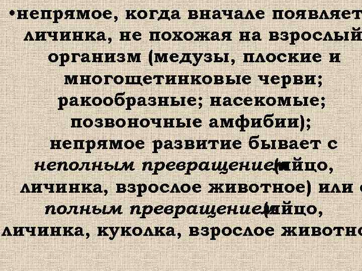  • непрямое, когда вначале появляет личинка, не похожая на взрослый организм (медузы, плоские