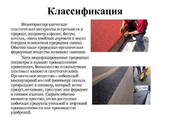 Классификация Некоторые органические пластические материалы встречаются в природе, например асфальт, битум, шеллак, смола Классификация Некоторые органические пластические материалы встречаются в природе, например асфальт, битум, шеллак, смола