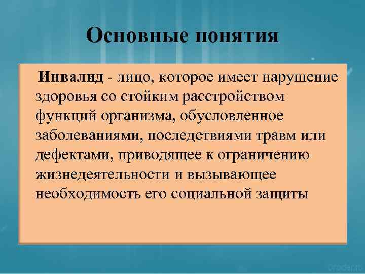 Основные понятия Инвалид - лицо, которое имеет нарушение здоровья со стойким расстройством функций организма,