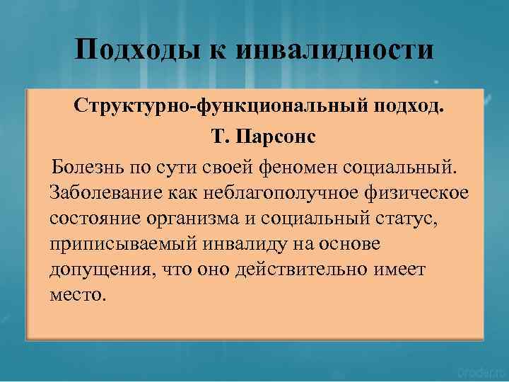 Подходы к инвалидности Структурно-функциональный подход. Т. Парсонс Болезнь по сути своей феномен социальный. Заболевание