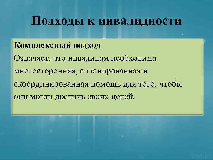 Подходы к инвалидности Комплексный подход Означает, что инвалидам необходима многосторонняя, спланированная и скоординированная помощь