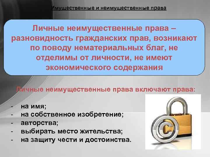 Имущественные и неимущественные права Личные неимущественные права – разновидность гражданских прав, возникают по поводу