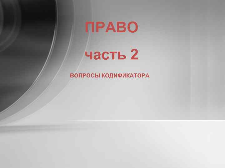 ПРАВО часть 2 ВОПРОСЫ КОДИФИКАТОРА 