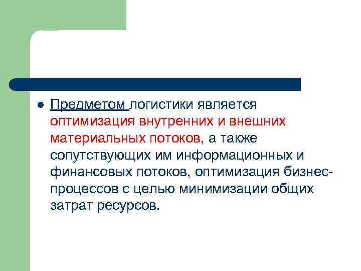 l Предметом логистики является оптимизация внутренних и внешних материальных потоков, а также сопутствующих им