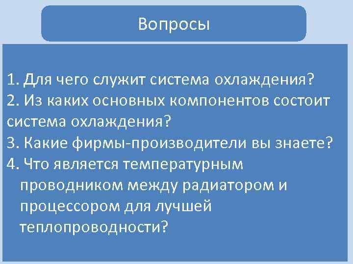 Вопросы 1. Для чего служит система охлаждения? 2. Из каких основных компонентов состоит система