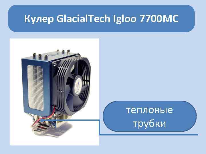 Кулер Glacial. Tech Igloo 7700 MC тепловые трубки 