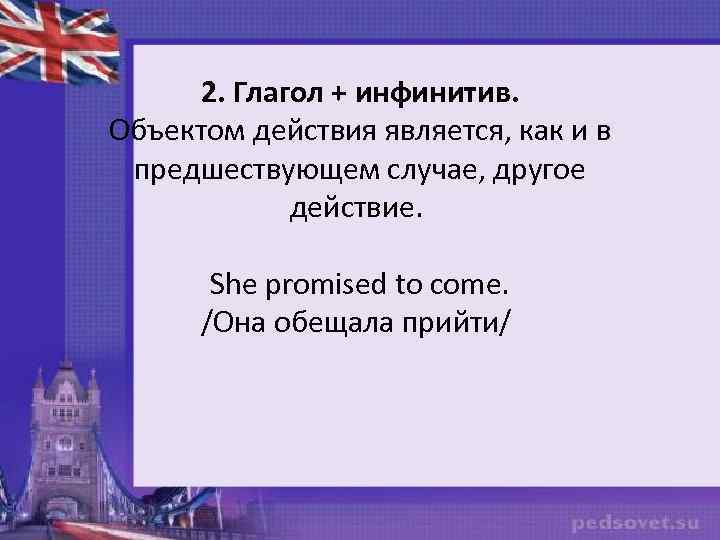 2. Глагол + инфинитив. Объектом действия является, как и в предшествующем случае, другое действие.