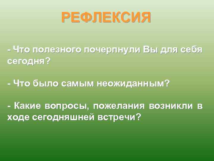 РЕФЛЕКСИЯ - Что полезного почерпнули Вы для себя сегодня? - Что было самым неожиданным?