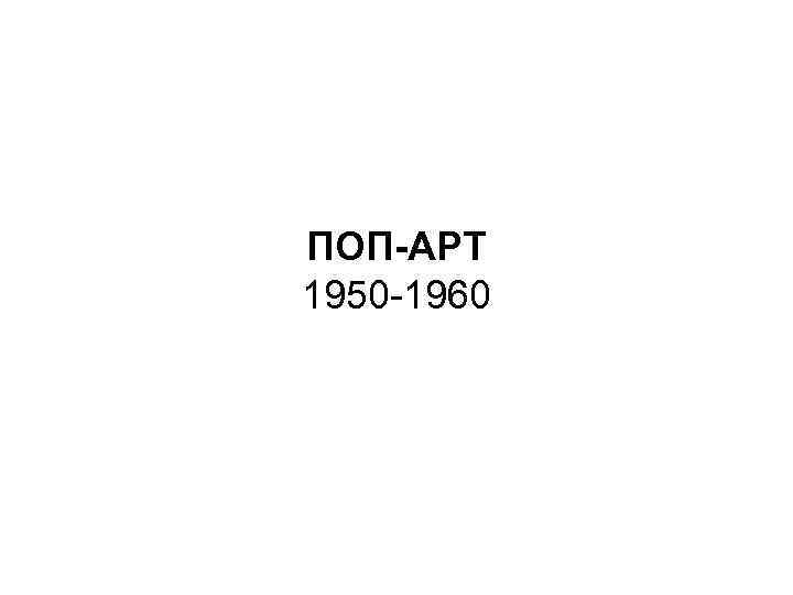 ПОП-АРТ 1950 -1960 