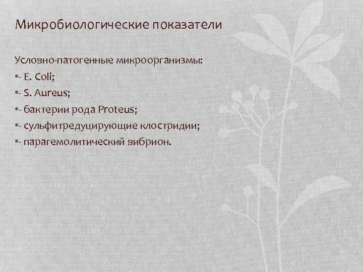 Микробиологические показатели Условно-патогенные микроорганизмы: • - E. Coli; • - S. Aureus; • -