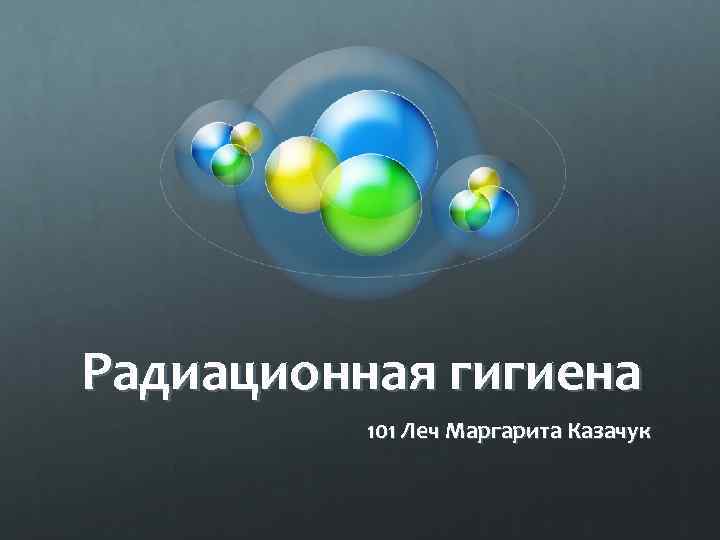 Радиационная гигиена 101 Леч Маргарита Казачук 