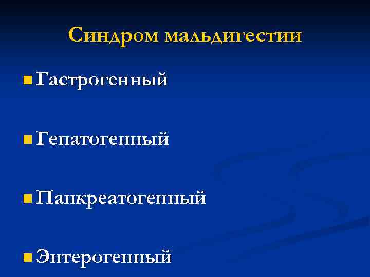 Синдром мальдигестии n Гастрогенный n Гепатогенный n Панкреатогенный n Энтерогенный 