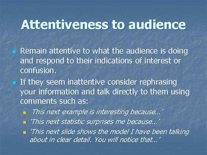 Attentiveness to audience n n Remain attentive to what the audience is doing and