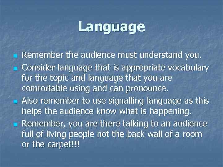 Language n n Remember the audience must understand you. Consider language that is appropriate