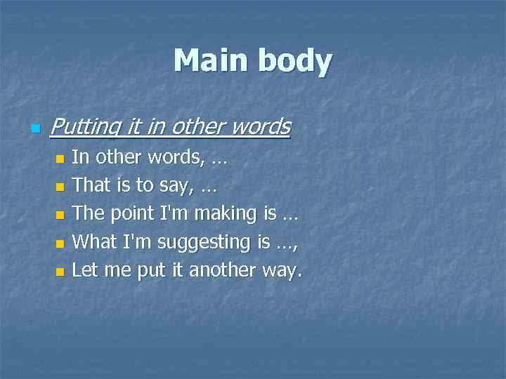 Main body n Putting it in other words In other words, … n That