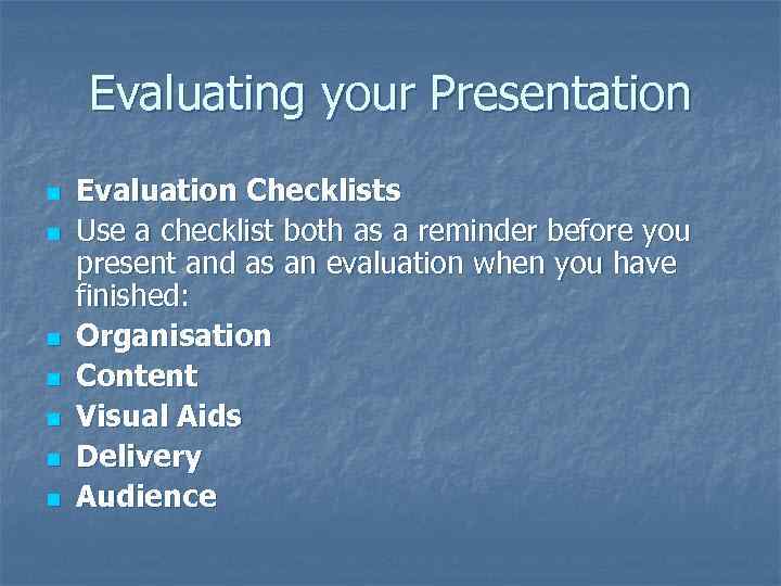 Evaluating your Presentation n n n Evaluation Checklists Use a checklist both as a