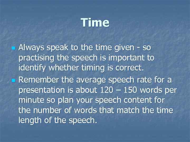 Time n n Always speak to the time given - so practising the speech
