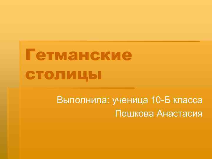 Гетманские столицы Выполнила: ученица 10 -Б класса Пешкова Анастасия 