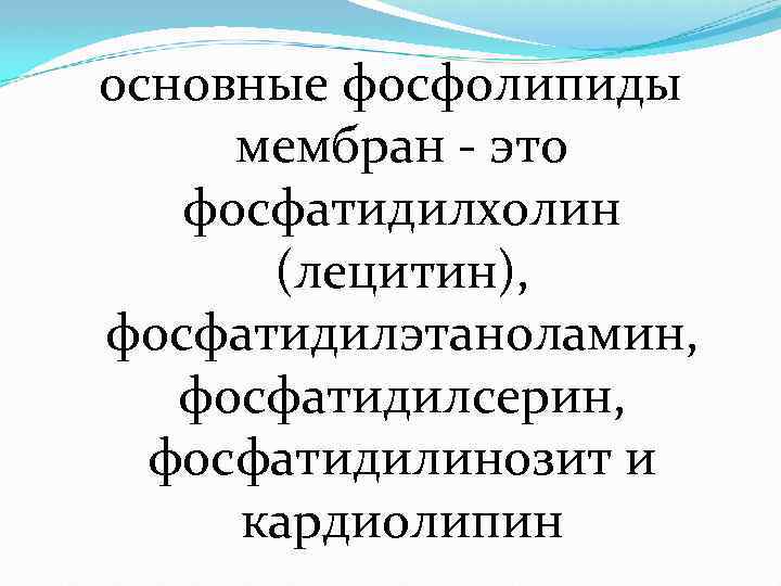 основные фосфолипиды мембран - это фосфатидилхолин (лецитин), фосфатидилэтаноламин, фосфатидилсерин, фосфатидилинозит и кардиолипин 