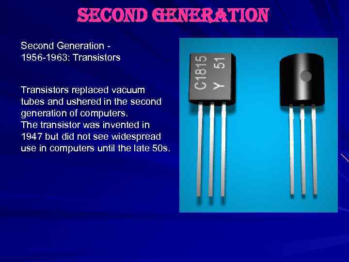 second generation Second Generation 1956 -1963: Transistors replaced vacuum tubes and ushered in the
