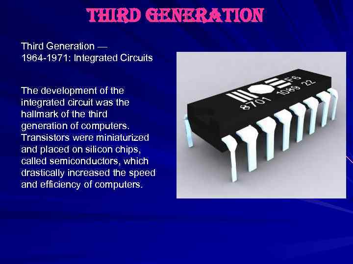 third generation Third Generation — 1964 -1971: Integrated Circuits The development of the integrated