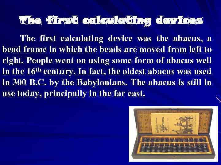 The first calculating devices The first calculating device was the abacus, a bead frame