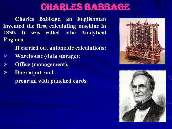 charles babbage Charles Babbage, an Englishman invented the first calculating machine in 1830. It