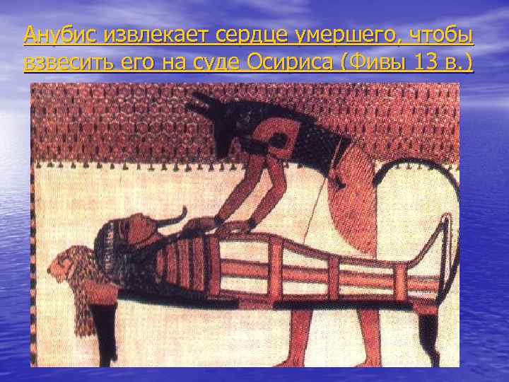 Анубис извлекает сердце умершего, чтобы взвесить его на суде Осириса (Фивы 13 в. )