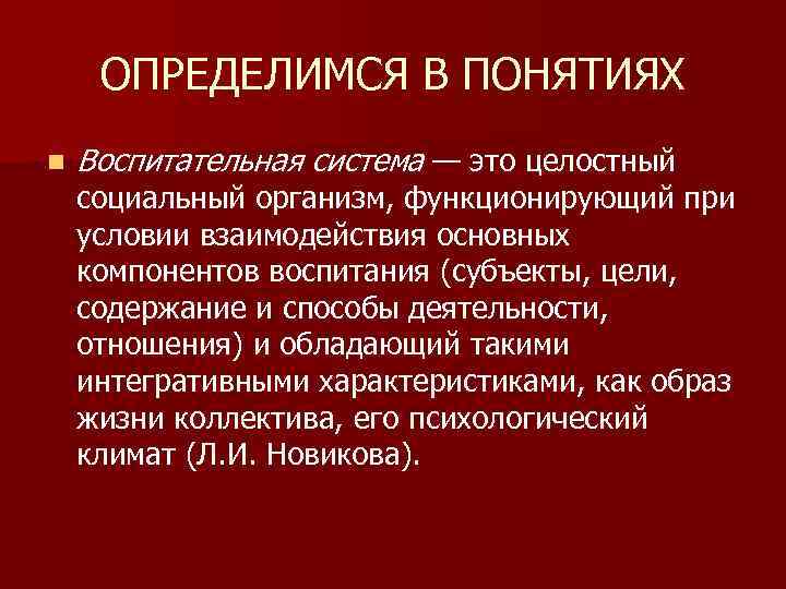 ОПРЕДЕЛИМСЯ В ПОНЯТИЯХ n Воспитательная система — это целостный социальный организм, функционирующий при условии