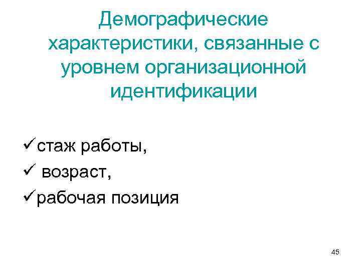 Демографические характеристики, связанные с уровнем организационной идентификации üстаж работы, ü возраст, üрабочая позиция 45