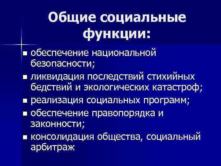 Общие социальные функции: обеспечение национальной безопасности; n ликвидация последствий стихийных бедствий и экологических катастроф;