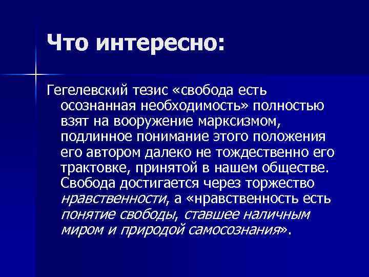 Что интересно: Гегелевский тезис «свобода есть осознанная необходимость» полностью взят на вооружение марксизмом, подлинное