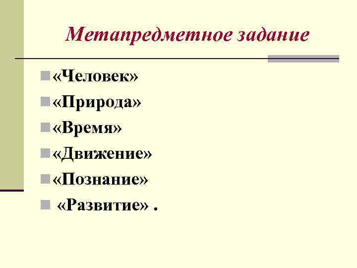 Метапредметное задание n «Человек» n «Природа» n «Время» n «Движение» n «Познание» n «Развитие»