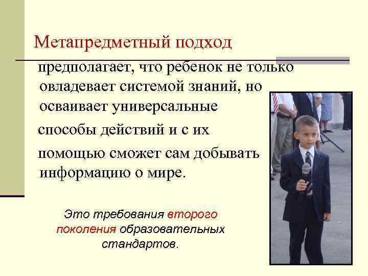  Метапредметный подход предполагает, что ребенок не только овладевает системой знаний, но осваивает универсальные