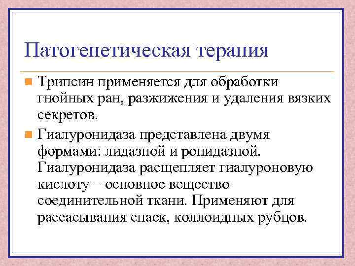 Патогенетическая терапия Трипсин применяется для обработки гнойных ран, разжижения и удаления вязких секретов. n