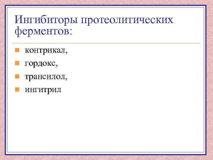 Ингибиторы протеолитических ферментов: n n контрикал, гордокс, трансилол, ингитрил 