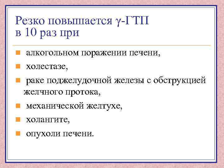 Резко повышается γ-ГТП в 10 раз при алкогольном поражении печени, n холестазе, n раке