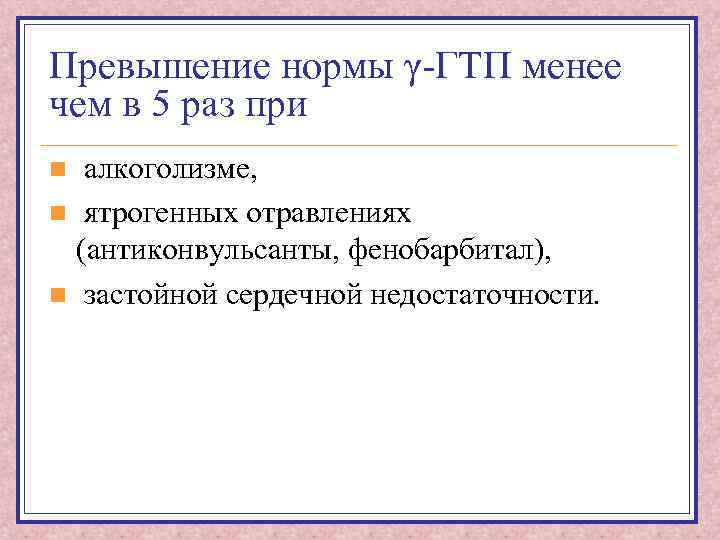 Превышение нормы γ-ГТП менее чем в 5 раз при алкоголизме, n ятрогенных отравлениях (антиконвульсанты,