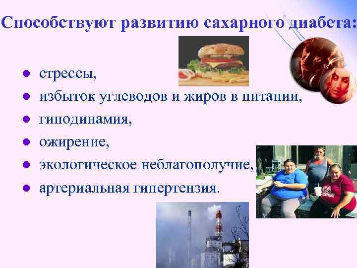 Способствуют развитию сахарного диабета: l l l стрессы, избыток углеводов и жиров в питании,