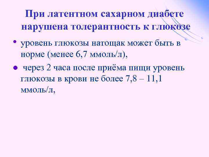 При латентном сахарном диабете нарушена толерантность к глюкозе • уровень глюкозы натощак может быть