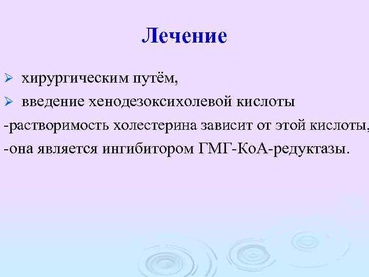 Лечение хирургическим путём, Ø введение хенодезоксихолевой кислоты -растворимость холестерина зависит от этой кислоты, -она