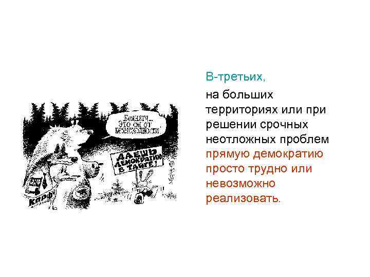 В-третьих, на больших территориях или при решении срочных неотложных проблем прямую демократию просто трудно