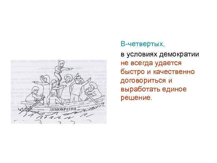 В-четвертых, в условиях демократии не всегда удается быстро и качественно договориться и выработать единое