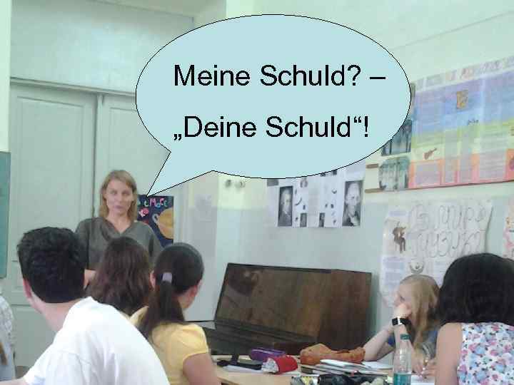 Meine Schuld? – „Deine Schuld“! 