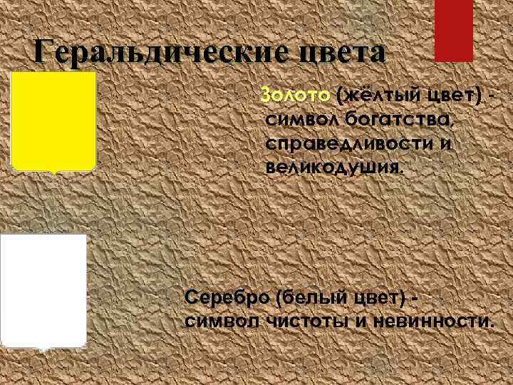Геральдические цвета Золото (жёлтый цвет) символ богатства, справедливости и великодушия. Серебро (белый цвет) символ