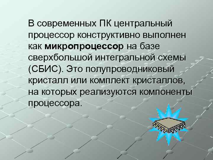 В современных ПК центральный процессор конструктивно выполнен как микропроцессор на базе сверхбольшой интегральной схемы